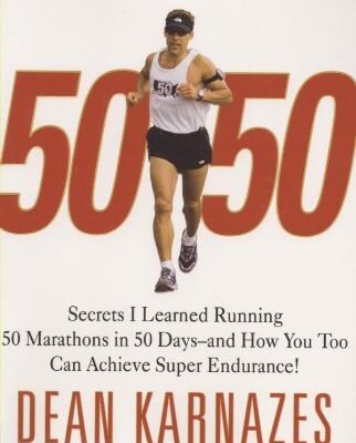 50:50 Secrets I Learned Running 50 Marathons in 50 Days - Dean Karnazes